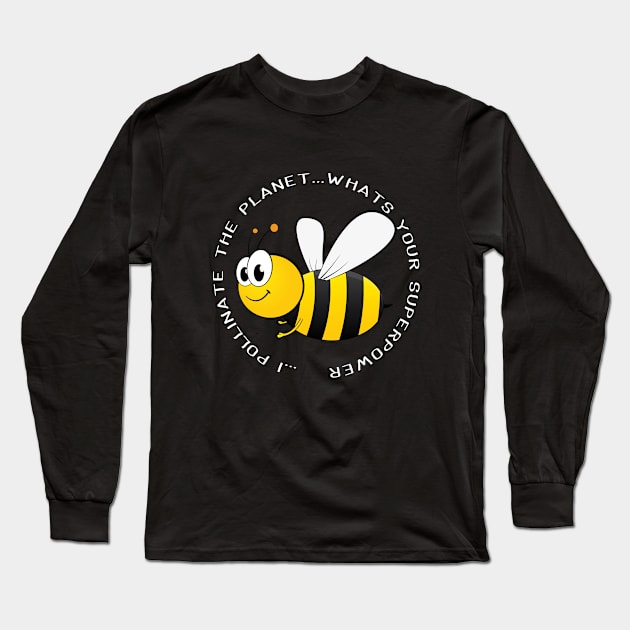 Bee - I Pollinate Whats Your Superpower Long Sleeve T-Shirt by Kudostees